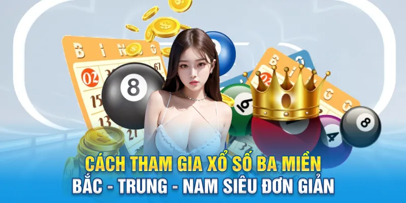 Cách tham gia xổ số ba miền Bắc - Trung - Nam siêu đơn giản