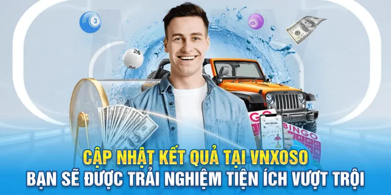 Cập nhật kết quả tại Vnxoso bạn sẽ được trải nghiệm tiện ích vượt trội