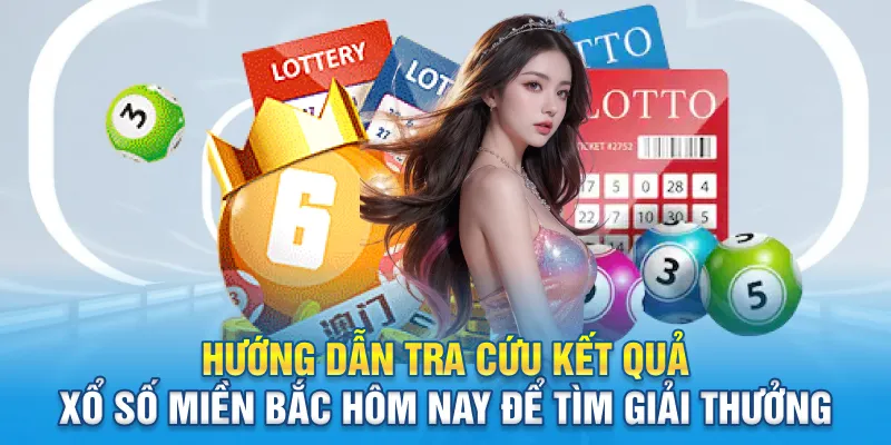 Hướng dẫn tra cứu kết quả xổ số miền Bắc hôm nay để tìm giải thưởng