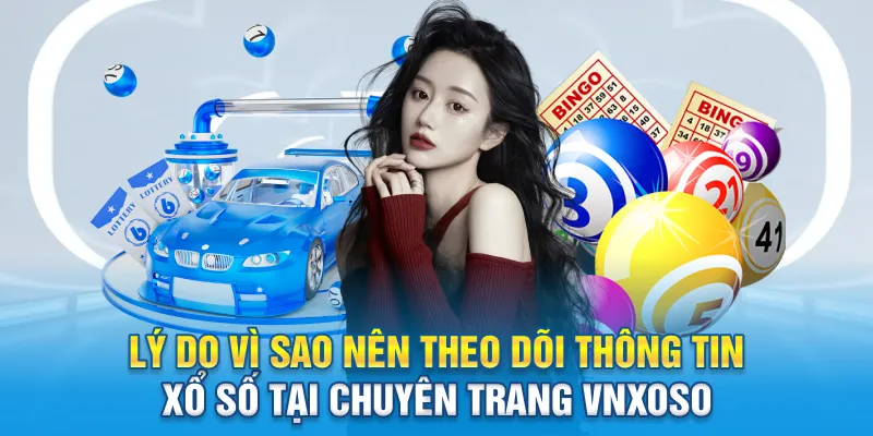 Lý do vì sao nên theo dõi thông tin xổ số tại chuyên trang Vnxoso